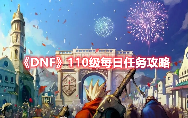 《DNF》110级每日任务攻略