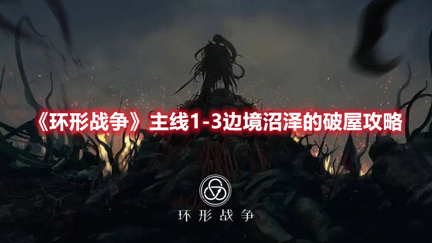 《环形战争》主线1-3边境沼泽的破屋攻略