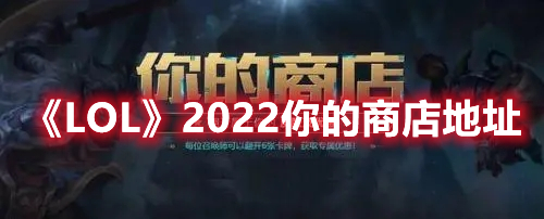 《LOL》2022你的商店地址