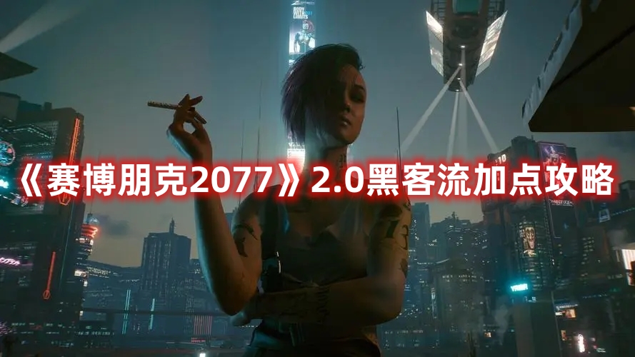 《赛博朋克2077》2.0黑客流加点攻略