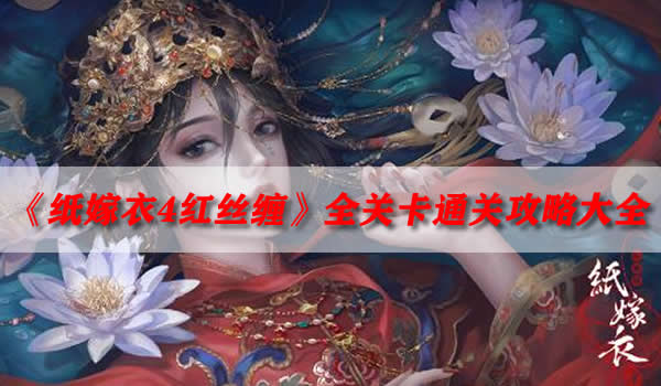 《纸嫁衣4红丝缠》全关卡通关攻略大全