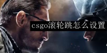 csgo滚轮跳指令设置 滚轮跳指令使用介绍