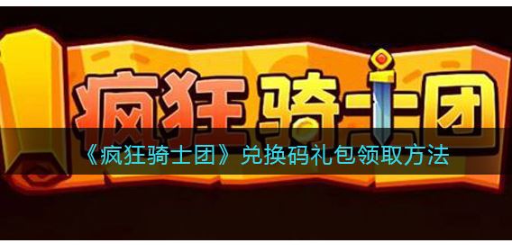 疯狂骑士团兑换码在哪里用 疯狂骑士团兑换码使用介绍