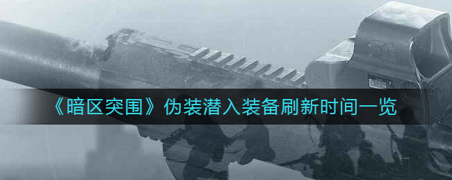 《暗区突围》伪装潜入装备刷新时间一览