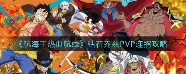 《航海王热血航线》钻石乔兹PVP连招攻略